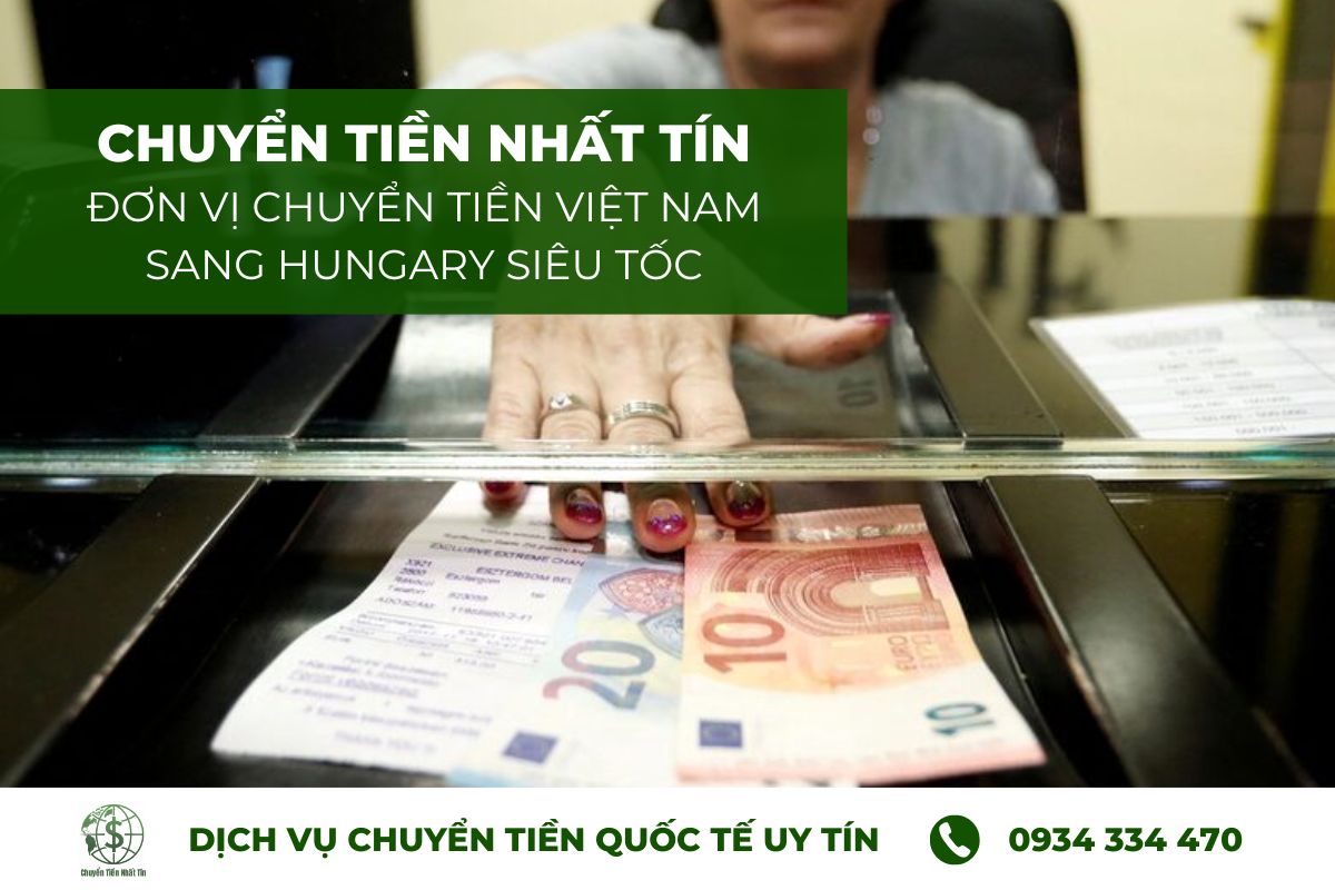 Dịch vụ chuyển tiền từ Việt Nam sang Hungary của Nhất Tín